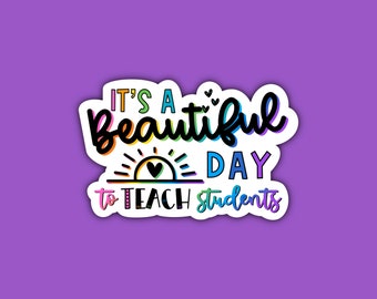 It's a Beautiful Day to Teach Students Sticker | Teacher Sticker | Colorful | Decal Sticker