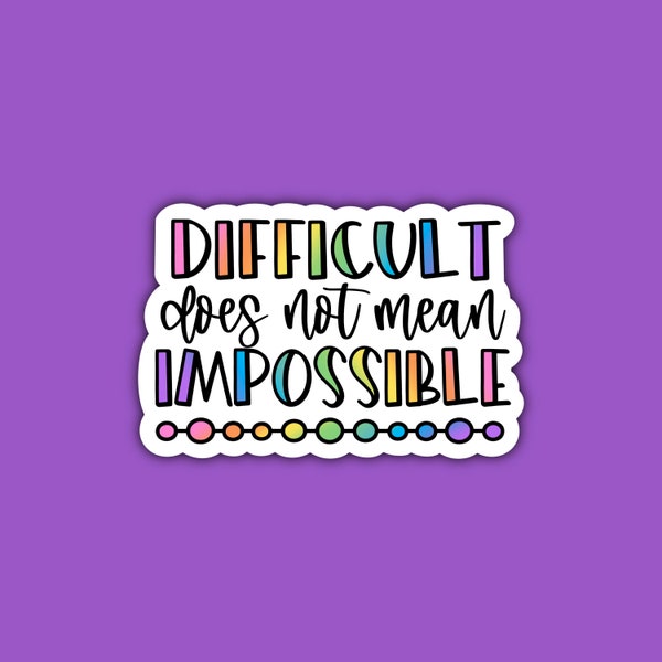 Difficult Does Not Mean Impossible Sticker | Motivational Sticker | Inspirational | Positivity | Colorful | Waterproof Sticker