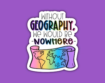 Without Geography, We Would Be Nowhere Sticker | History Sticker | Social Studies Teacher | Geography Teacher Humor | Waterproof Sticker