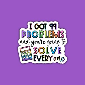 May include: A sticker with a rainbow-colored design that says "I got 99 problems and you're going to solve every one." A calculator icon is next to the text.