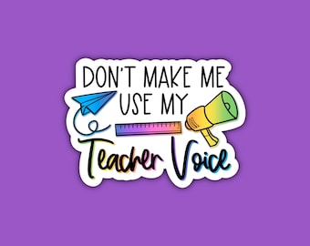 Don’t Make Me Use My Teacher Voice Sticker | Educator Sticker | Teaching Sticker | Elementary | Secondary Middle School | Waterproof Sticker
