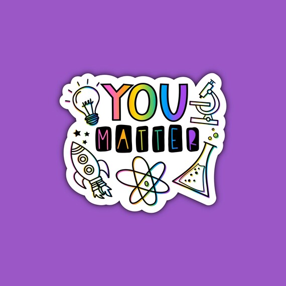 You Matter Sticker | Science Teacher Sticker | Colorful | Decal Sticker | Waterproof Sticker