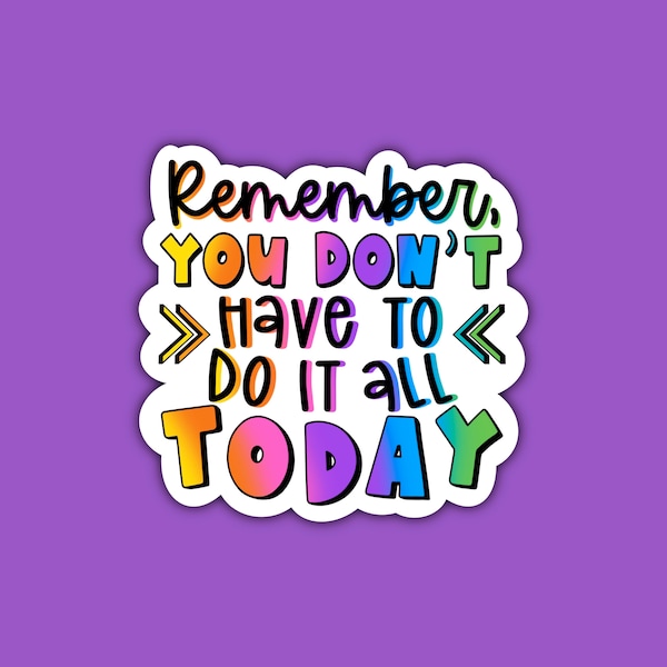 Remember, You Don’t Have To Do It All Today Sticker | Motivational Sticker | Positivity | Colorful | Decal Sticker