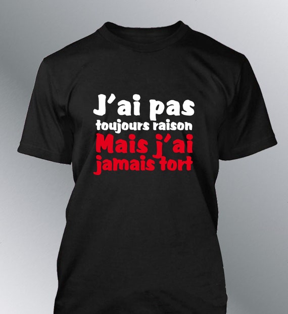 T-shirt Homme humour J'ai pas toujours raison mais j'ai jamais