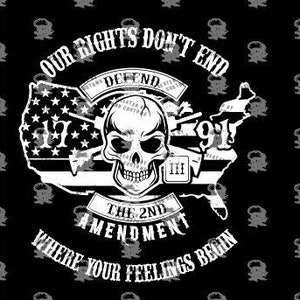 May include: Black and white graphic design featuring a skull with crossed rifles, an American flag, and the text "Our Rights Don't End, Defend The 2nd Amendment, Where Your Feelings Begin".
