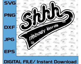 Shhh Nobody Cares - Lustiges Tshirt, Aufkleber, Sticker Design für Cricut. Landhaus, Südstil Digital Design (svg eps, dxf)