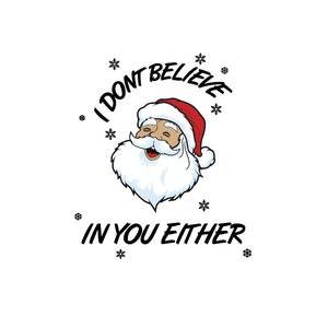 Christmas - Dont believe in you either - Funny Christmas SVG, Merry Christmas SVG(Digital File Only)