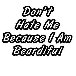 Puede incluir: Gráfico de texto en blanco y negro que dice "Don't Hate Me Because I Am Beardifull".