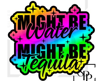 UV DTF Decal Might Be Water Might Be Tequila Print Ready To Apply Permanent Adhesive Cups Phone Cases Glasses Cars