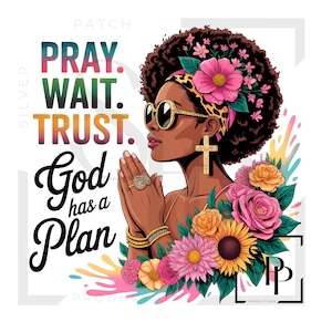 May include: An illustration of a woman with sunglasses, a cross earring, and floral accents. The image includes the text "PRAY. WAIT. TRUST. God has a Plan" in colorful lettering, with a vibrant floral arrangement.