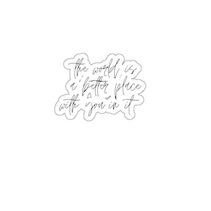 The World Is a Better Place With You In It Sticker | Positive Affirmation Vinyl Decal | Mental Health & Self-Love Gift