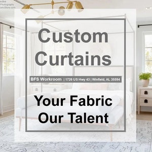 May include: A white bedroom with a canopy bed and white curtains. The text "Custom Curtains" is displayed in a black box with the text "Your Fabric Our Talent" below it. The text "BFS Workroom | 1726 US Hwy 43 | Winfield, AL 35594" is also displayed in the black box.