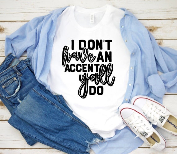 Womens Southern Shirts I Don't Have An Accent Y'all Do Shirt Flower Womens Southern Shirts I Don't Have An Accent Y'all Do Shirt Flower