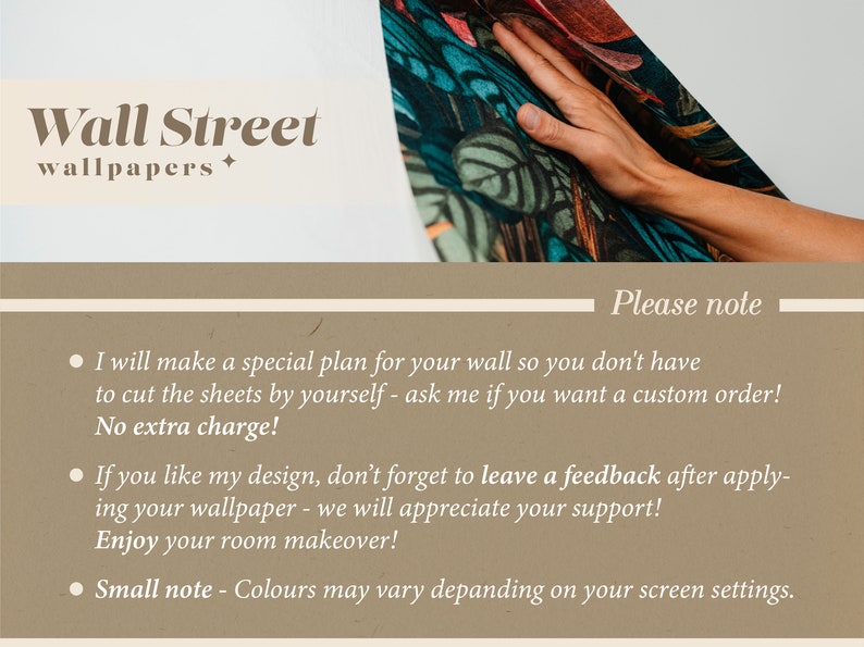 May include: A brown background with white text that reads "Wall Street wallpapers". Below the text are three bullet points with information about custom orders, feedback, and color variations. The text reads: "I will make a special plan for your wall so you don't have to cut the sheets by yourself - ask me if you want a custom order! No extra charge!"  "If you like my design, don't forget to leave a feedback after applying your wallpaper - we will appreciate your support! Enjoy your room makeover!"  "Small note - Colours may vary depending on your screen settings."