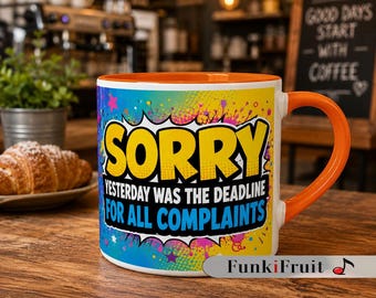 Mugs By FunkiFruit - Sorry, Yesterday Was the Deadline for All Complaints