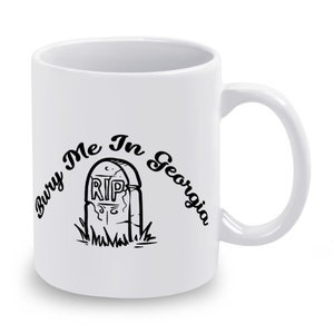 Bury Me In Georgia 11oz Mug, State of Georgia, Georgia Lover, Gift, Humorous, Funny, Coffee Mug, Tea Mug, Country Music