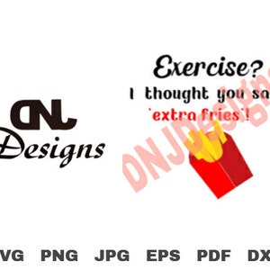 May include: A black and white graphic design with the text "OL Designs" and a red and yellow illustration of french fries in a red box with the text "Exercise? I thought you said 'extra fries!"