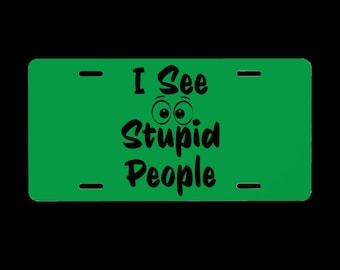 I See Stupid People Aluminum License Plate