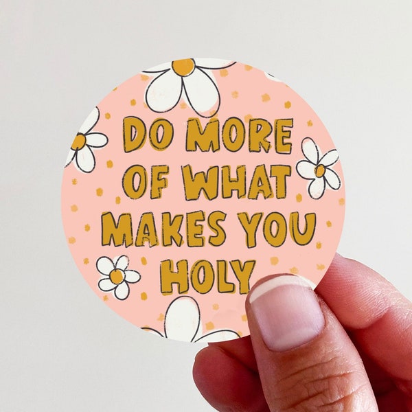 Daisy Do More of What Makes You Holy Christian Vinyl Sticker - perfect for laptops, tumblers, journals