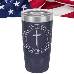 Christian Cross laser engraved Tumbler, Even in Darkness I can see his Light, Personalized Tumbler, Can Cooler