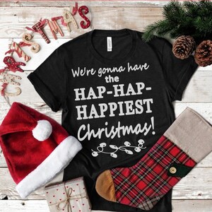 Christmas Vacation Movie Shirt, Matching Family Christmas Shirt Hap-Hap-Happiest Christmas, Christmas, Clark Griswold, Funny Christmas tee