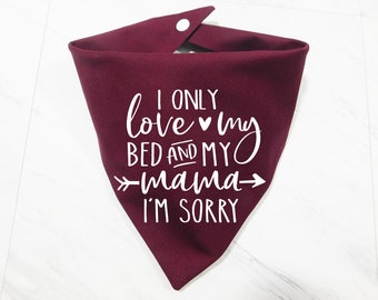 Mothers Day Dog Bandana - I only love my bed and my mama, I'm sorry Dog Bandana - Dog Bandana - Puppy Bandana