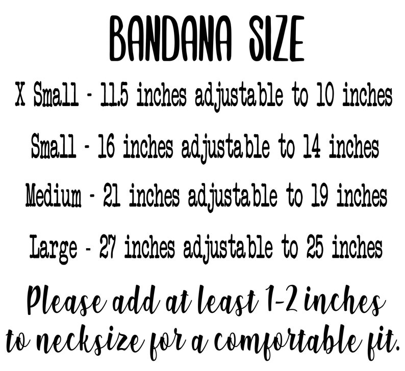 May include: Text on a white background reads "BANDANA SIZE" followed by size details. X-Small is 11.5 inches adjustable to 10 inches. Small is 16 inches adjustable to 14 inches. Medium is 21 inches adjustable to 19 inches. Large is 27 inches adjustable to 25 inches. It also says to add 1-2 inches to neck size.