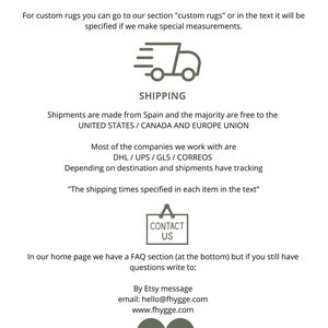 May include: A graphic with the text "FHYGGE" in a white box with a black outline. The text "WELCOME TO OUR SHOP" is below the logo. The text "All rugs are handmade on looms" is below the first line of text. The text "CHOOSE THE SIZE FROM OUR MENU" is below the second line of text. The text "For custom rugs you can go to our section "custom rugs" or in the text it will be specified if we make special measurements." is below the third line of text. The text "SHIPPING" is below the fourth line of text. The text "Shipments are made from Spain and the majority are free to the UNITED STATES / CANADA AND EUROPE UNION" is below the fifth line of text. The text "Most of the companies we work with are DHL/UPS/GLS/CORREOS" is below the sixth line of text. The text "Depending on destination and shipments have tracking" is below the seventh line of text. The text "The shipping times specified in each item in the text" is below the eighth line of text. The text "CONTACT US" is below the ninth line of text. The text "In our home page we have a FAQ section (at the bottom) but if you still have questions write to: By Etsy message email: hello@fhygge.com www.fhygge.com" is below the tenth line of text. The text "DO YOU WANT TO KNOW ALL OUR NEWS? FOLLOW US! @fhygge_ DECOR LOVER? MEET OUR OTHER SHOP ON ETSY: FHYGGEMOSSART" is below the eleventh line of text.