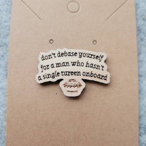 Don&#39;t Debase Yourself For a Man Who Hasn&#39;t a Single Tureen Onboard - Stede Bonnet Wood Pin - OFMD Jewelry - Our Flag Means Death Blackbeard