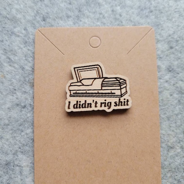 Coffin Flop - I Didn't Rig Shit - Corncob TV - I Think You Should Leave Quote - Wood Pin - Fandom Jewelry - Laser Engraved