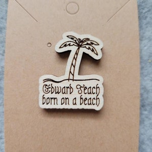 Edward Teach Born on a Beach - Blackbeard Wood Pin - OFMD Jewelry - Engraved Quote - Our Flag Means Death Stede Bonnet