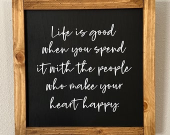 Life Is Good When You Spend It With The People Who Make Your Heart Happy Wood Sign | Life Is Good Sign | Gift For Friend | Farmhouse Decor