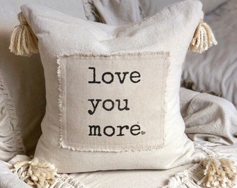 Custom Handmade Pillow Cover with Saying,Love you more,Ivory Rustic pillow with Tassels.Boho pillow,French Country,Farmhouse Bedding, Gift