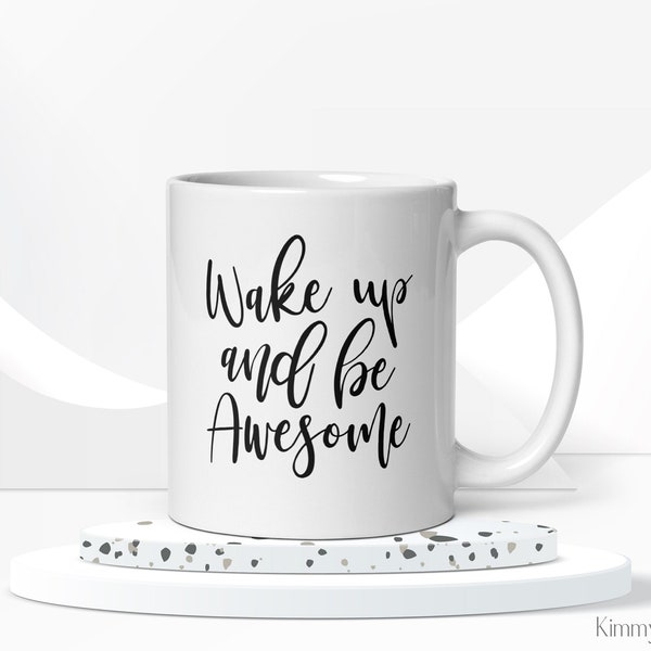 Wake Up and be Awesome Coffee Mug, Makes a Great Gift, Inspirational, Printed on Both Sides, 11 oz Mug