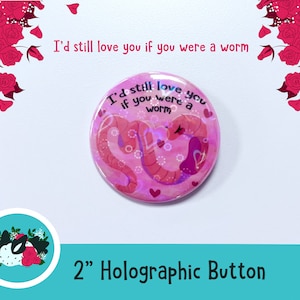 I&#39;d still love you if you were a worm - Holographic 2 Inch Button