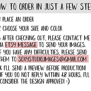 May include: How to order in just a few steps. Place an order, choose your size and color, contact the seller via Etsy message to send your images, and receive a preview before production. If you do not reply within 48 hours, the design will be considered approved.  soxystudio.images@gmail.com
