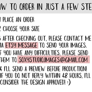 May include: White background with black text detailing the steps to order. The text reads: Place an order, choose your size, contact via Etsy message to send images, and a preview will be sent before production. Contact soxystudio.images@gmail.com.