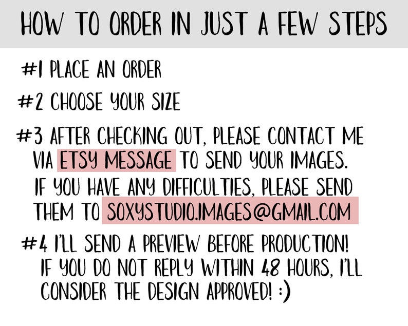 May include: White background with black text detailing the steps to order. The text reads: Place an order, choose your size, contact via Etsy message to send images, and a preview will be sent before production. Contact soxystudio.images@gmail.com.
