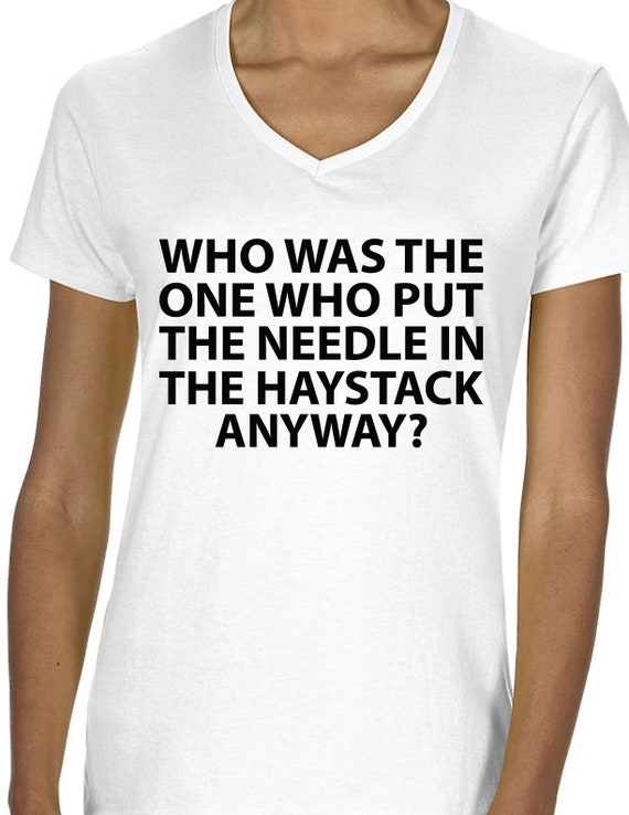 The Needle In The Haystack T Shirt Quote Print Funny Quote Shirt Shirts With Sayings Gift For Him Gift For Her Meme Shirt