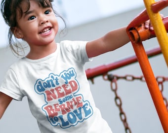 Bernie Sanders Toddler Tee / SALE / Kids T-shirt / Bernie 2020 Shirt / Don't You Need Some Bernie to Love / Unisex, Boy, Girl