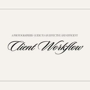 May include: A cream-colored page with black text. The title reads "Client Workflow" in elegant cursive script. Above the title, smaller text states "A Photographer's Guide to an Effective and Efficient". A thin black border frames the text.