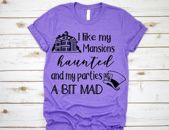 Disney Halloween Shirt, I Like My Mansions Haunted and my Parties A Bit Mad, Disney Haunted House, Alice in Wonderland, Disney Shirts