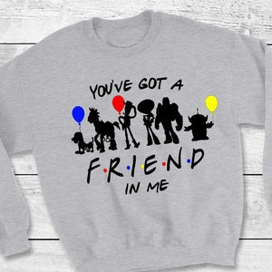You’ve Got A Friend In Me Disney sweatShirt, Funny Disney Sweatshirt, Disney Sweatshirt