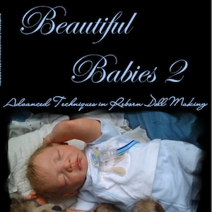 PDF - Beautiful Babies 2: Advanced Techniques in Reborning ~ Learn the Art of Newborning ~ Instant Download
