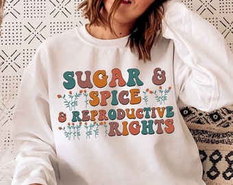 Sugar & Spice and Reproductive Rights Unisex Sweatshirt  |  Pro-Choice Sweatshirt | Reproductive Freedom | Abortion Rights