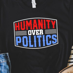 Humanity Over Politics T-Shirt: Unisex Social Justice Tee