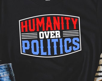 Humanity Over Politics T-Shirt: Unisex Social Justice Tee