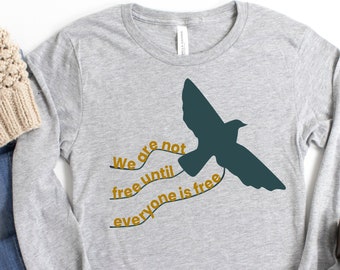 We are Not Free Until Everyone is Free | Social Justice Shirt | Immigrant Rights | Unity Over Division | Equal Rights Unisex Long Sleeve Tee