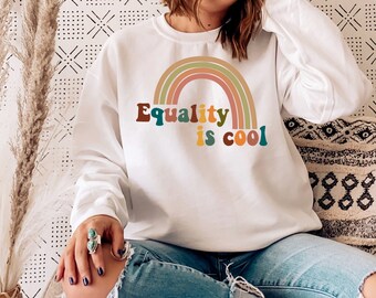 Equality is Cool | Rainbow | Pride | Equal Rights for All | Human Decency | Women's Rights | LGBTQIA Rights| Unisex Sweatshirt