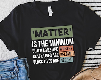 La materia es lo mínimo: las vidas negras son dignas, amadas y necesarias / Black Lives Matter / Camiseta unisex antirracismo